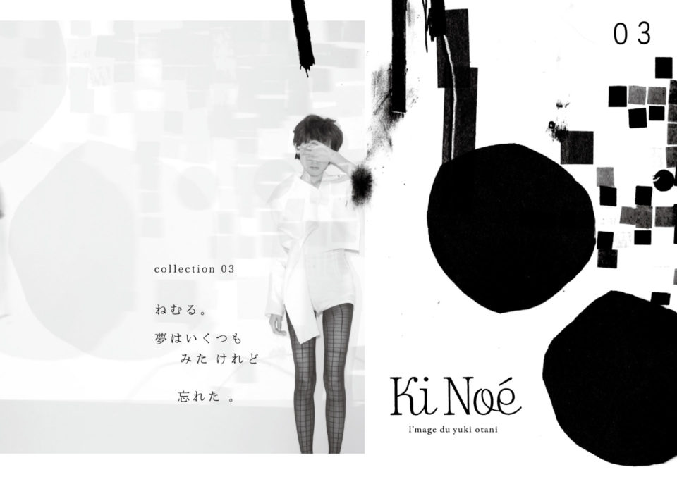 collectoion_03 デザイナー大谷有紀によるアパレルブランド「Ki Noe」のサードコレクション、collection 03。
アートディレクション・大谷有紀、フォトグラファー・池田陽美、スタイリング・谷崎郁子