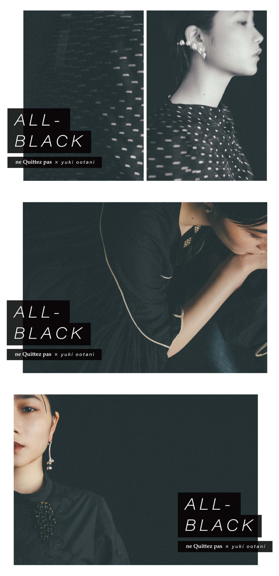 ne Quittez pas×yuki ootani – ALL-BLACK- アパレルブランドne Quittez pasから全5型、黒色の「ALL BLACK」カプセルコレクションを発表。ルックのスタイリングも担当。 アートディレクション・大谷有紀、フォトグラファー・東京祐、ヘア・メイク・真裏夏恵、モデル・高橋佳子
モバイルプレビューデスクトッププレビュースニペットを編集